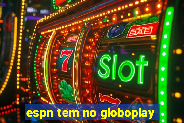 espn tem no globoplay